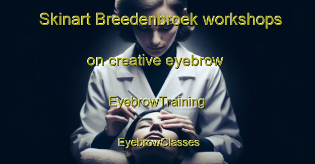 Skinart Breedenbroek workshops on creative eyebrow | EyebrowTraining | EyebrowClasses | SkinartTraining-Netherlands
