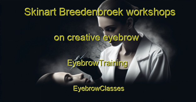 Skinart Breedenbroek workshops on creative eyebrow | EyebrowTraining | EyebrowClasses | SkinartTraining-Netherlands