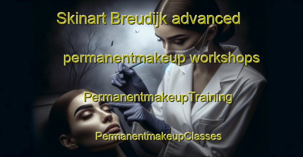 Skinart Breudijk advanced permanentmakeup workshops | #PermanentmakeupTraining #PermanentmakeupClasses #SkinartTraining-Netherlands