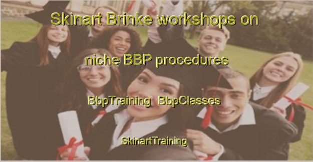 Skinart Brinke workshops on niche BBP procedures | BbpTraining | BbpClasses | SkinartTraining-Netherlands