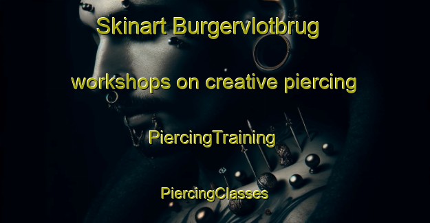 Skinart Burgervlotbrug workshops on creative piercing | #PiercingTraining #PiercingClasses #SkinartTraining-Netherlands