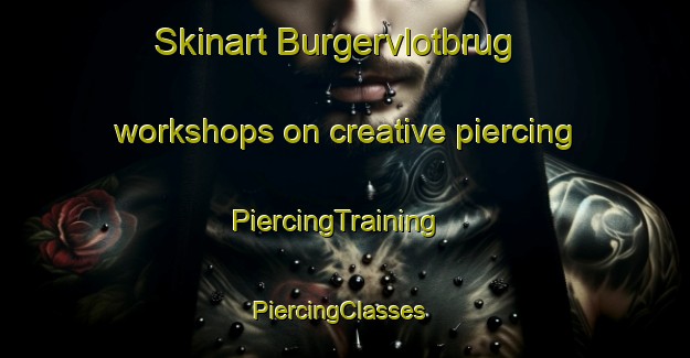 Skinart Burgervlotbrug workshops on creative piercing | PiercingTraining | PiercingClasses | SkinartTraining-Netherlands