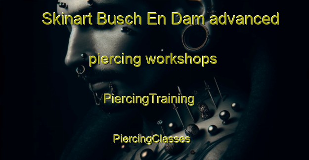 Skinart Busch En Dam advanced piercing workshops | PiercingTraining | PiercingClasses | SkinartTraining-Netherlands