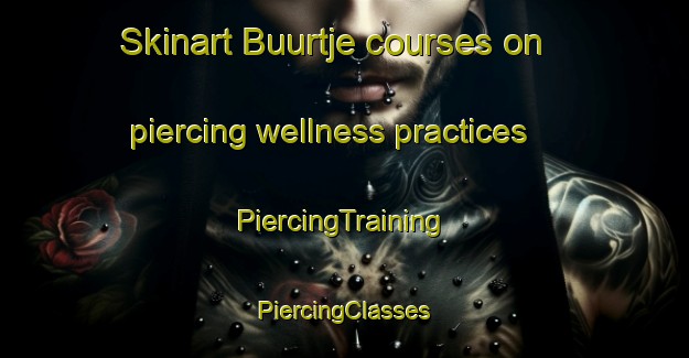 Skinart Buurtje courses on piercing wellness practices | #PiercingTraining #PiercingClasses #SkinartTraining-Netherlands