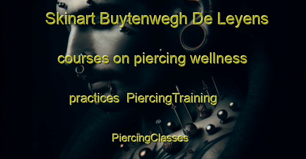 Skinart Buytenwegh De Leyens courses on piercing wellness practices | PiercingTraining | PiercingClasses | SkinartTraining-Netherlands