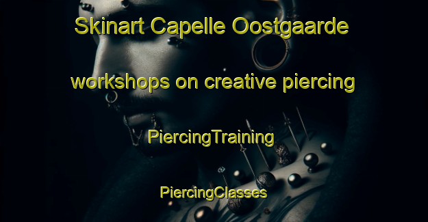 Skinart Capelle Oostgaarde workshops on creative piercing | #PiercingTraining #PiercingClasses #SkinartTraining-Netherlands