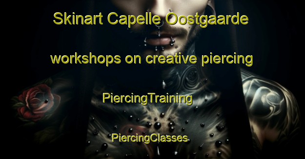 Skinart Capelle Oostgaarde workshops on creative piercing | PiercingTraining | PiercingClasses | SkinartTraining-Netherlands