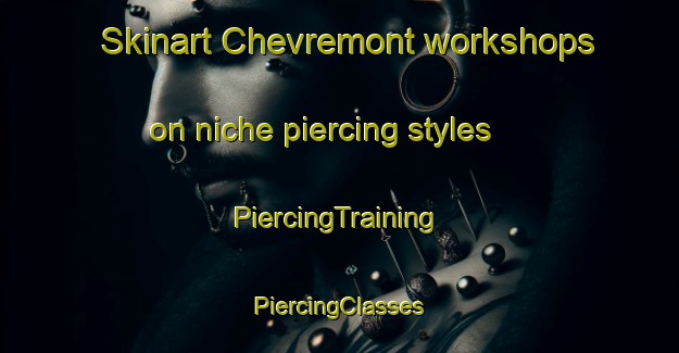 Skinart Chevremont workshops on niche piercing styles | #PiercingTraining #PiercingClasses #SkinartTraining-Netherlands