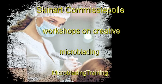 Skinart Commissiepolle workshops on creative microblading | #MicrobladingTraining #MicrobladingClasses #SkinartTraining-Netherlands