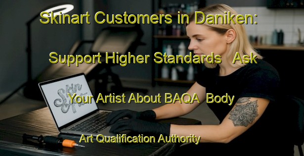 Skinart Customers in Daniken: Support Higher Standards - Ask Your Artist About BAQA | Body Art Qualification Authority | BAQA-Netherlands