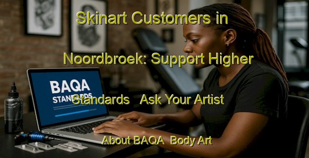 Skinart Customers in Noordbroek: Support Higher Standards - Ask Your Artist About BAQA | Body Art Qualification Authority | BAQA-Netherlands