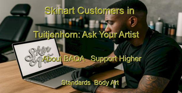 Skinart Customers in Tuitjenhorn: Ask Your Artist About BAQA - Support Higher Standards | Body Art Qualification Authority | BAQA-Netherlands