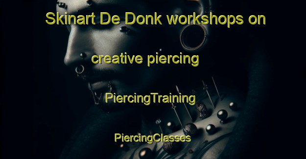 Skinart De Donk workshops on creative piercing | #PiercingTraining #PiercingClasses #SkinartTraining-Netherlands