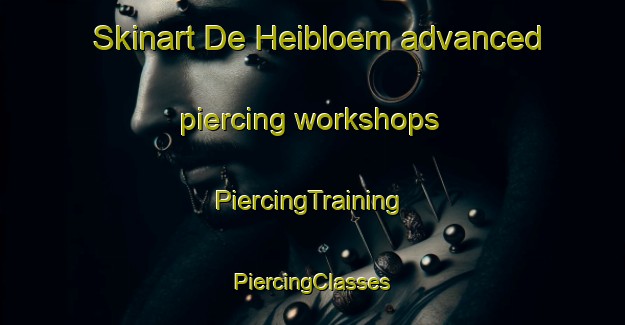 Skinart De Heibloem advanced piercing workshops | #PiercingTraining #PiercingClasses #SkinartTraining-Netherlands