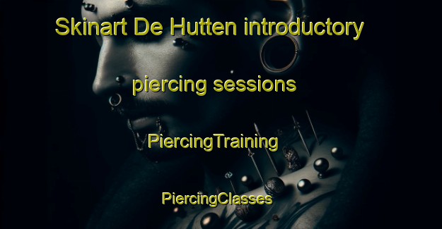 Skinart De Hutten introductory piercing sessions | PiercingTraining | PiercingClasses | SkinartTraining-Netherlands