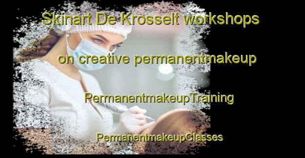 Skinart De Krosselt workshops on creative permanentmakeup | #PermanentmakeupTraining #PermanentmakeupClasses #SkinartTraining-Netherlands