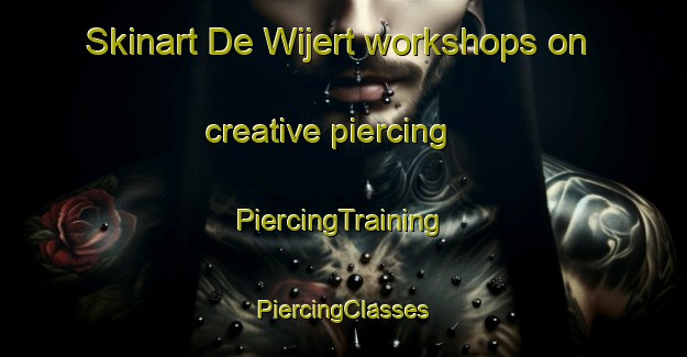 Skinart De Wijert workshops on creative piercing | #PiercingTraining #PiercingClasses #SkinartTraining-Netherlands