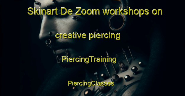 Skinart De Zoom workshops on creative piercing | PiercingTraining | PiercingClasses | SkinartTraining-Netherlands
