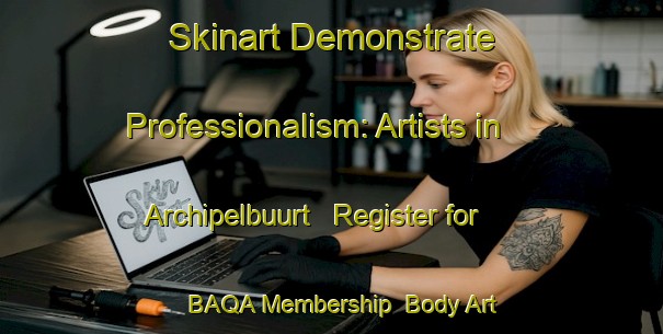 Skinart Demonstrate Professionalism: Artists in Archipelbuurt - Register for BAQA Membership | Body Art Qualification Authority | BAQA-Netherlands