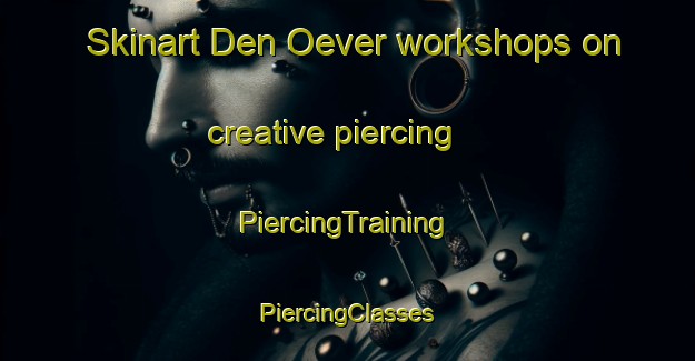 Skinart Den Oever workshops on creative piercing | #PiercingTraining #PiercingClasses #SkinartTraining-Netherlands