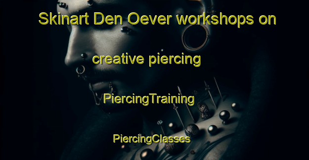 Skinart Den Oever workshops on creative piercing | PiercingTraining | PiercingClasses | SkinartTraining-Netherlands