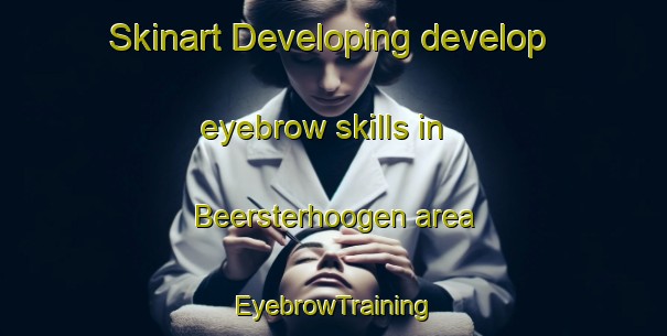 Skinart Developing develop eyebrow skills in Beersterhoogen area | EyebrowTraining | EyebrowClasses | SkinartTraining-Netherlands