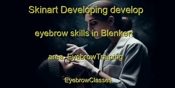 Skinart Developing develop eyebrow skills in Blenkert area | EyebrowTraining | EyebrowClasses | SkinartTraining-Netherlands