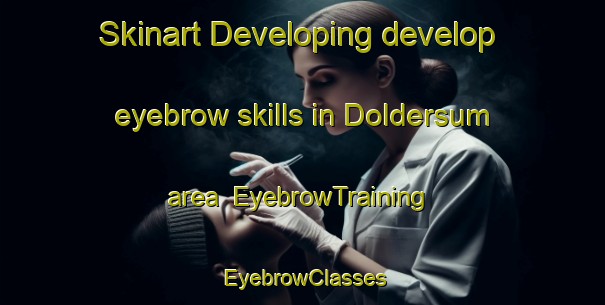 Skinart Developing develop eyebrow skills in Doldersum area | EyebrowTraining | EyebrowClasses | SkinartTraining-Netherlands