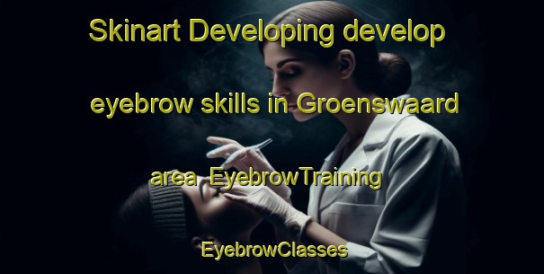Skinart Developing develop eyebrow skills in Groenswaard area | EyebrowTraining | EyebrowClasses | SkinartTraining-Netherlands