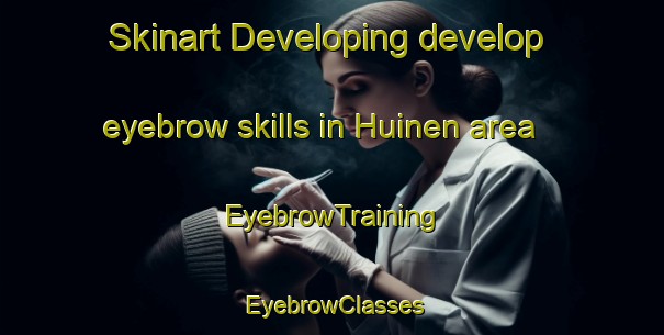 Skinart Developing develop eyebrow skills in Huinen area | EyebrowTraining | EyebrowClasses | SkinartTraining-Netherlands