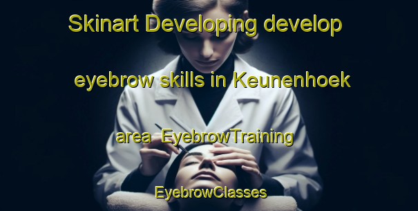 Skinart Developing develop eyebrow skills in Keunenhoek area | EyebrowTraining | EyebrowClasses | SkinartTraining-Netherlands