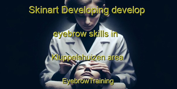 Skinart Developing develop eyebrow skills in Kluppelshuizen area | EyebrowTraining | EyebrowClasses | SkinartTraining-Netherlands