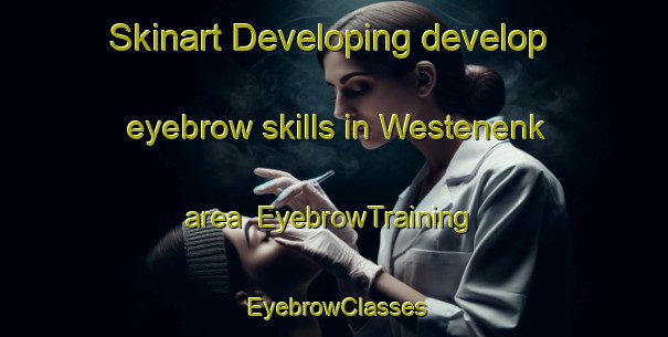 Skinart Developing develop eyebrow skills in Westenenk area | EyebrowTraining | EyebrowClasses | SkinartTraining-Netherlands