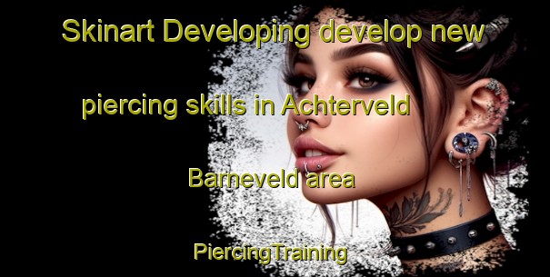 Skinart Developing develop new piercing skills in Achterveld  Barneveld area | #PiercingTraining #PiercingClasses #SkinartTraining-Netherlands