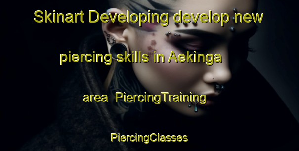 Skinart Developing develop new piercing skills in Aekinga area | #PiercingTraining #PiercingClasses #SkinartTraining-Netherlands