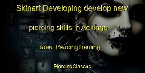 Skinart Developing develop new piercing skills in Aekinga area | #PiercingTraining #PiercingClasses #SkinartTraining-Netherlands