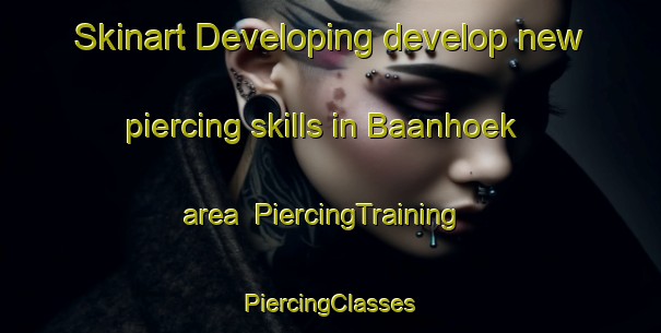 Skinart Developing develop new piercing skills in Baanhoek area | #PiercingTraining #PiercingClasses #SkinartTraining-Netherlands