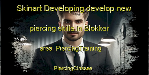 Skinart Developing develop new piercing skills in Blokker area | PiercingTraining | PiercingClasses | SkinartTraining-Netherlands