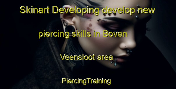 Skinart Developing develop new piercing skills in Boven Veensloot area | #PiercingTraining #PiercingClasses #SkinartTraining-Netherlands