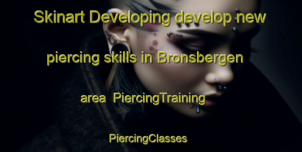 Skinart Developing develop new piercing skills in Bronsbergen area | PiercingTraining | PiercingClasses | SkinartTraining-Netherlands
