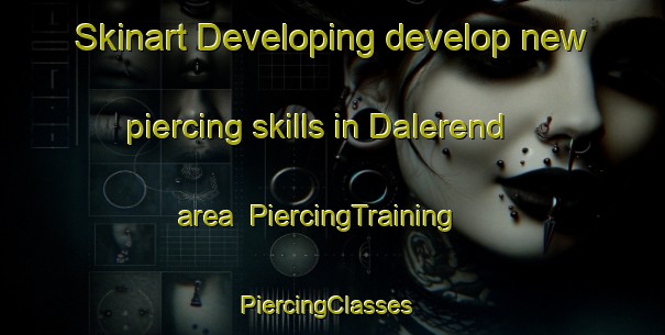 Skinart Developing develop new piercing skills in Dalerend area | PiercingTraining | PiercingClasses | SkinartTraining-Netherlands