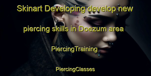 Skinart Developing develop new piercing skills in Doezum area | #PiercingTraining #PiercingClasses #SkinartTraining-Netherlands