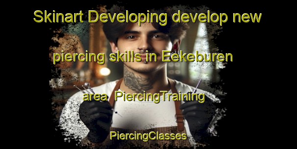 Skinart Developing develop new piercing skills in Eekeburen area | #PiercingTraining #PiercingClasses #SkinartTraining-Netherlands