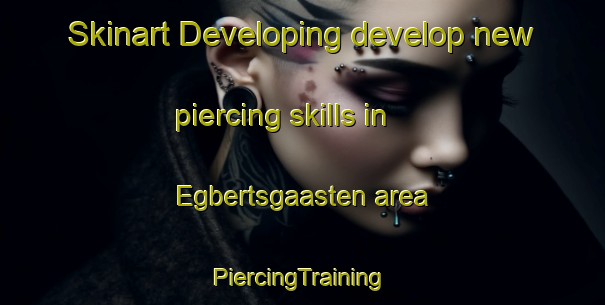 Skinart Developing develop new piercing skills in Egbertsgaasten area | #PiercingTraining #PiercingClasses #SkinartTraining-Netherlands