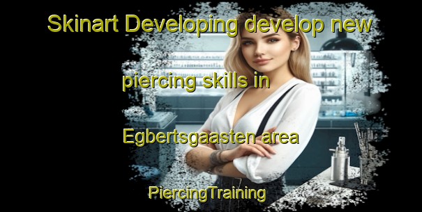 Skinart Developing develop new piercing skills in Egbertsgaasten area | #PiercingTraining #PiercingClasses #SkinartTraining-Netherlands