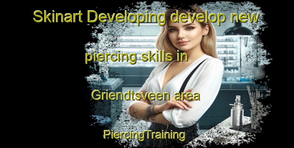 Skinart Developing develop new piercing skills in Griendtsveen area | #PiercingTraining #PiercingClasses #SkinartTraining-Netherlands