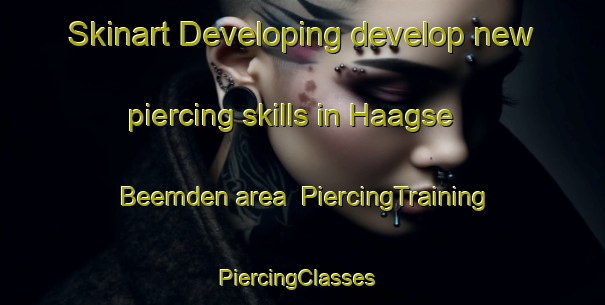 Skinart Developing develop new piercing skills in Haagse Beemden area | PiercingTraining | PiercingClasses | SkinartTraining-Netherlands