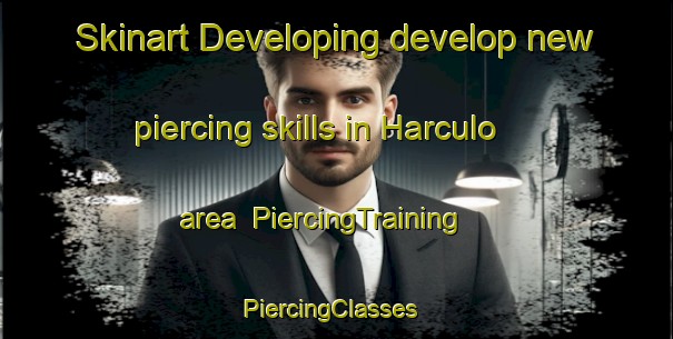 Skinart Developing develop new piercing skills in Harculo area | PiercingTraining | PiercingClasses | SkinartTraining-Netherlands