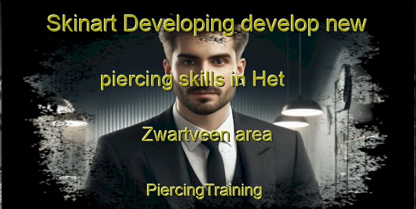 Skinart Developing develop new piercing skills in Het Zwartveen area | #PiercingTraining #PiercingClasses #SkinartTraining-Netherlands