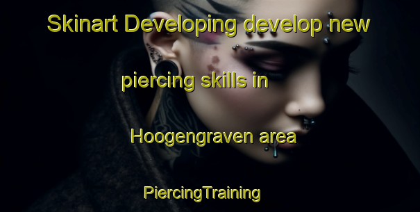 Skinart Developing develop new piercing skills in Hoogengraven area | PiercingTraining | PiercingClasses | SkinartTraining-Netherlands